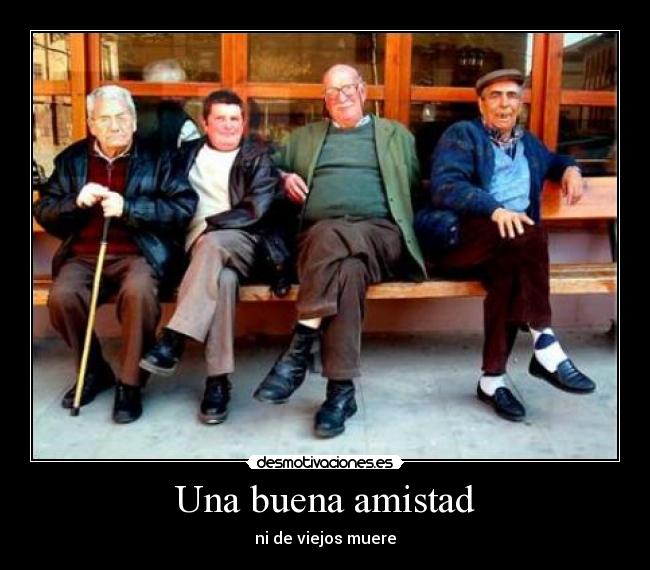 Una buena amistad - ni de viejos muere