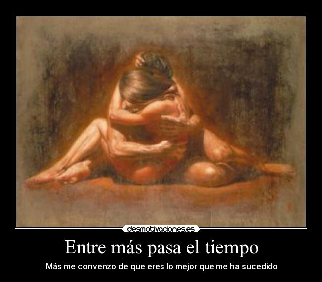 Entre más pasa el tiempo - Más me convenzo de que eres lo mejor que me ha sucedido