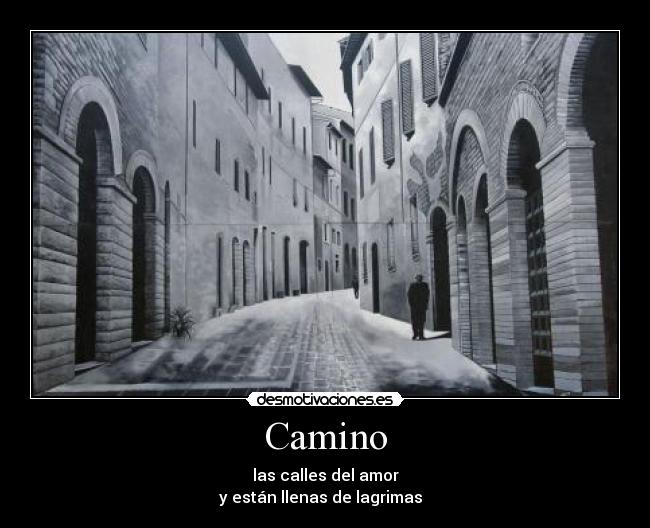 Camino - las calles del amor
y están llenas de lagrimas ♪♫