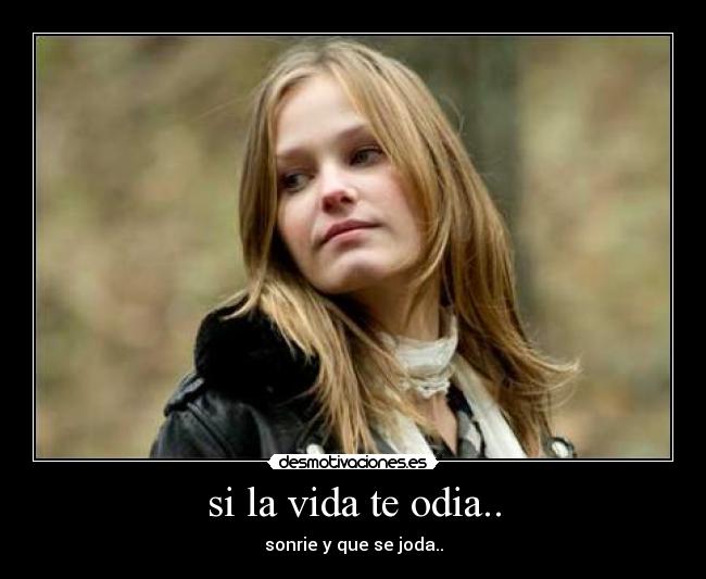 si la vida te odia.. - sonrie y que se joda..