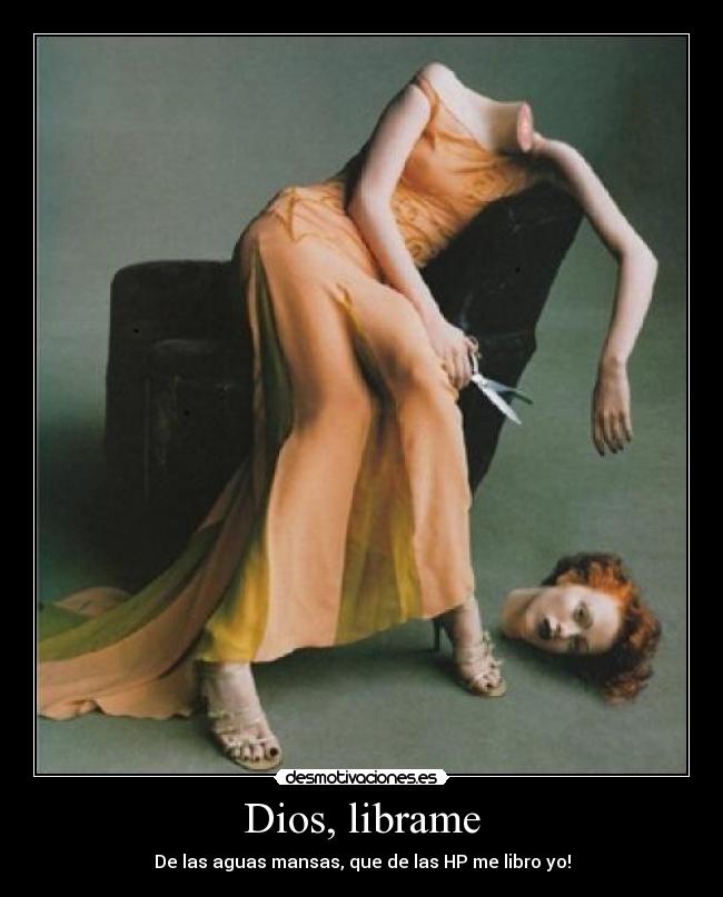 Dios, librame - De las aguas mansas, que de las HP me libro yo!