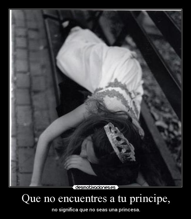 Que no encuentres a tu principe, -