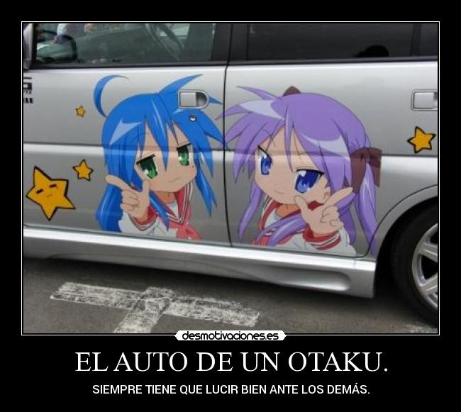EL AUTO DE UN OTAKU. - SIEMPRE TIENE QUE LUCIR BIEN ANTE LOS DEMÁS.