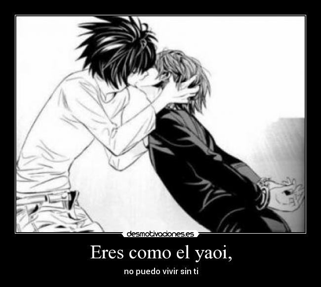 Eres como el yaoi, - no puedo vivir sin ti