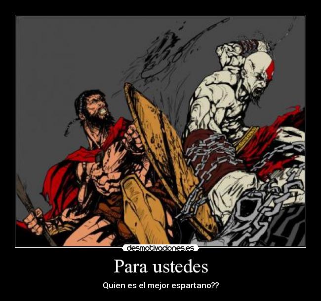 Para ustedes - Quien es el mejor espartano??