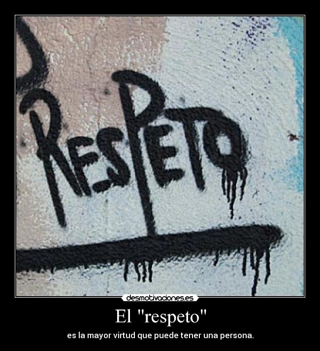 El respeto - es la mayor virtud que puede tener una persona.