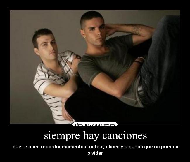 siempre hay canciones - que te asen recordar momentos tristes ,felices y algunos que no puedes olvidar