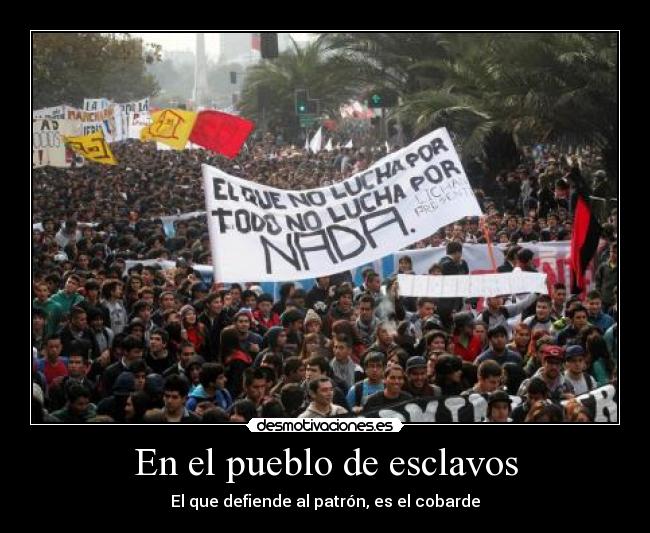 En el pueblo de esclavos - El que defiende al patrón, es el cobarde