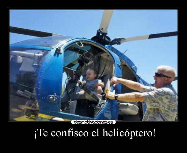 ¡Te confisco el helicóptero! - 