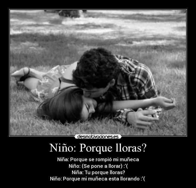 Niño: Porque lloras? -