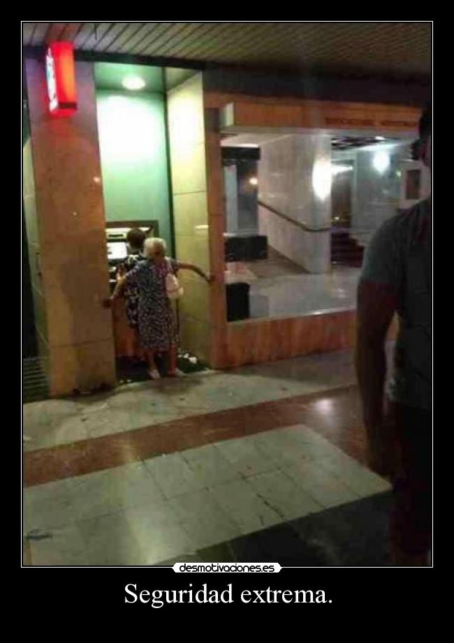Seguridad extrema. -