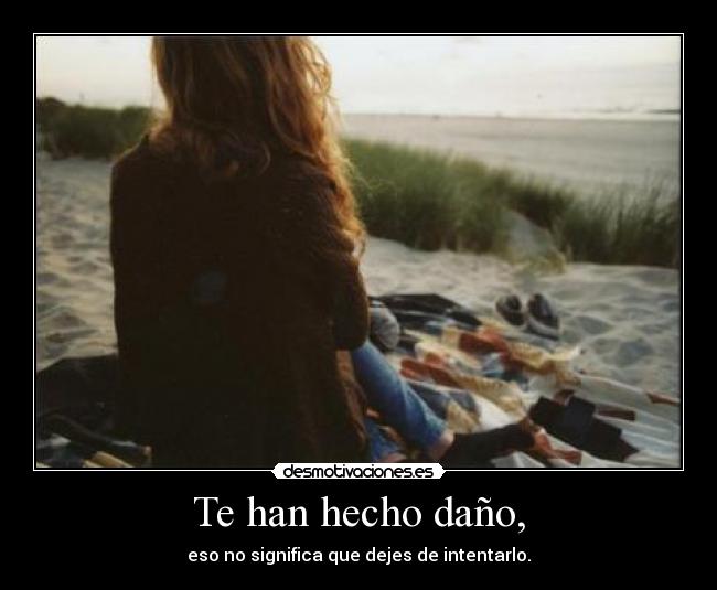 Te han hecho daño, -