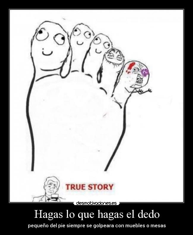 Hagas lo que hagas el dedo - pequeño del pie siempre se golpeara con muebles o mesas