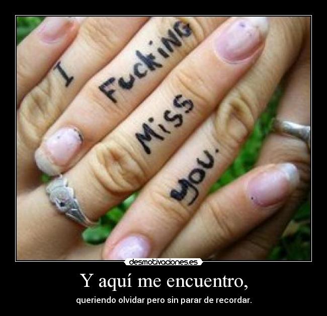 Y aquí me encuentro, - queriendo olvidar pero sin parar de recordar.