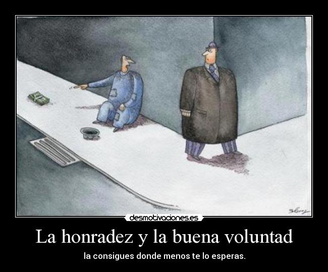 La honradez y la buena voluntad - la consigues donde menos te lo esperas.