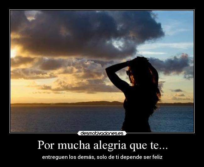 Por mucha alegria que te... -