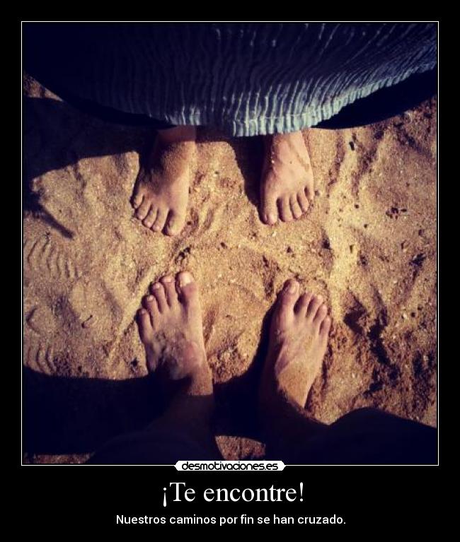 ¡Te encontre! - Nuestros caminos por fin se han cruzado.