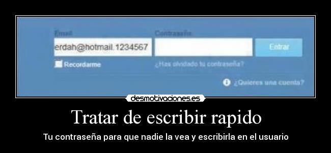 Tratar de escribir rapido - Tu contraseña para que nadie la vea y escribirla en el usuario