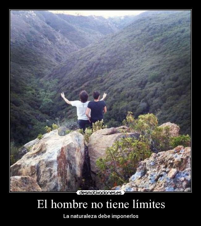 El hombre no tiene límites - La naturaleza debe imponerlos