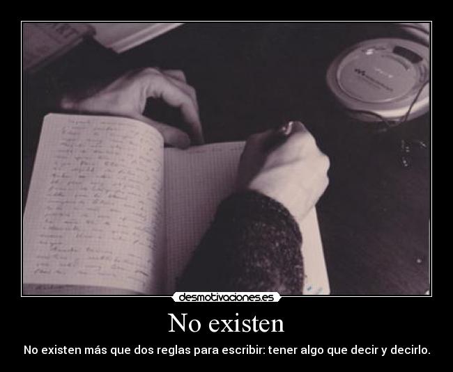 No existen - No existen más que dos reglas para escribir: tener algo que decir y decirlo.