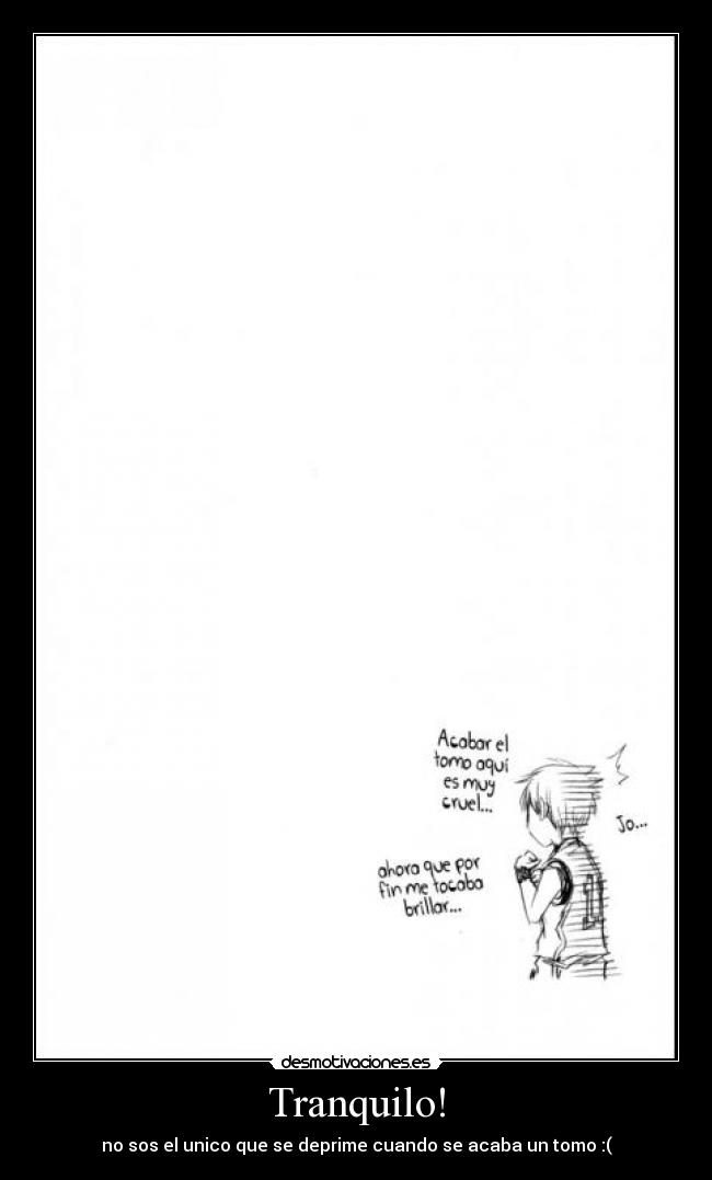 Tranquilo! - no sos el unico que se deprime cuando se acaba un tomo :(