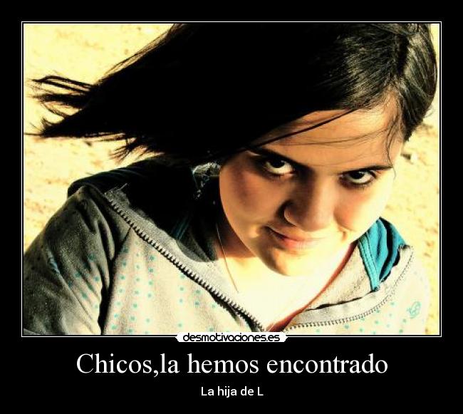 Chicos,la hemos encontrado -