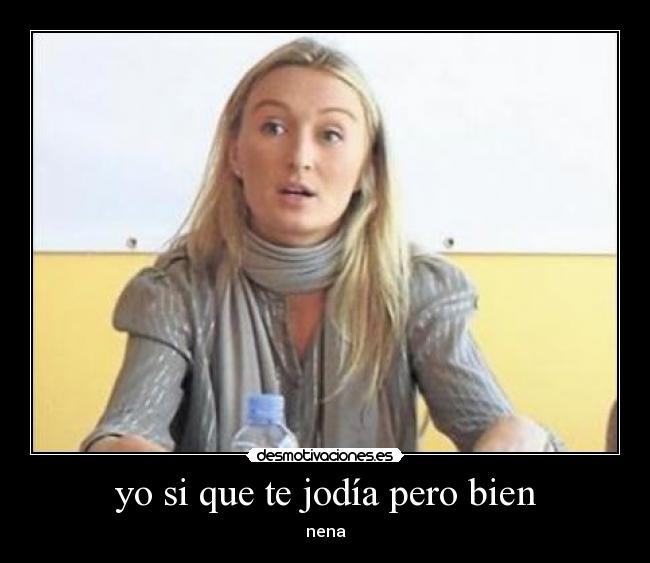 yo si que te jodía pero bien - nena