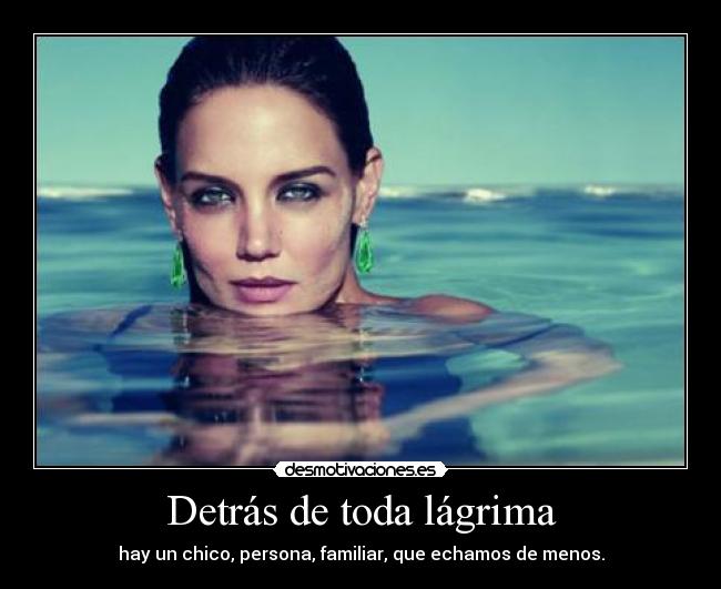 Detrás de toda lágrima - hay un chico, persona, familiar, que echamos de menos.