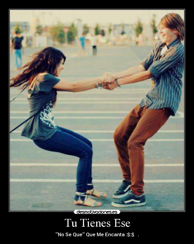 Tu Tienes Ese - No Se Que Que Me Encanta :$:$ ♥ .♥