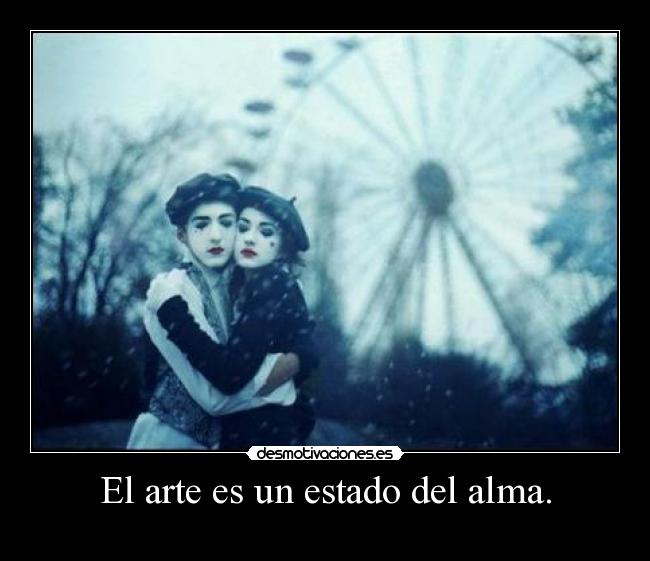 El arte es un estado del alma. -