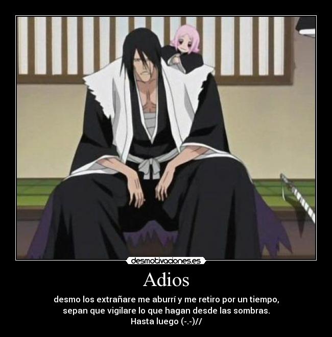 Adios - desmo los extrañare me aburrí y me retiro por un tiempo,
sepan que vigilare lo que hagan desde las sombras.
Hasta luego (-.-)//