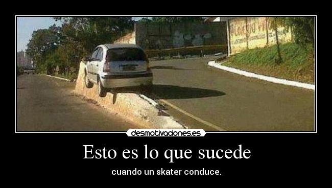 Esto es lo que sucede - cuando un skater conduce.