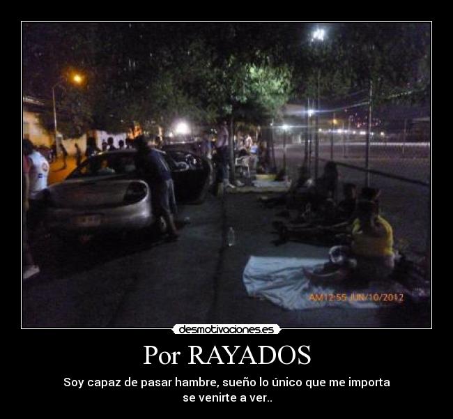 Por RAYADOS - Soy capaz de pasar hambre, sueño lo único que me importa
se venirte a ver..