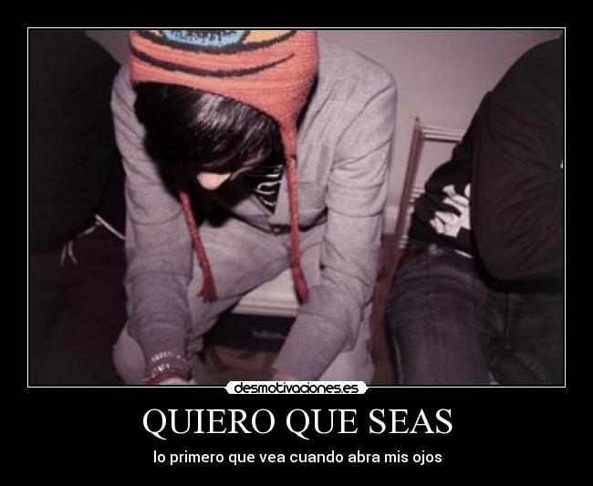 QUIERO QUE SEAS - lo primero que vea cuando abra mis ojos