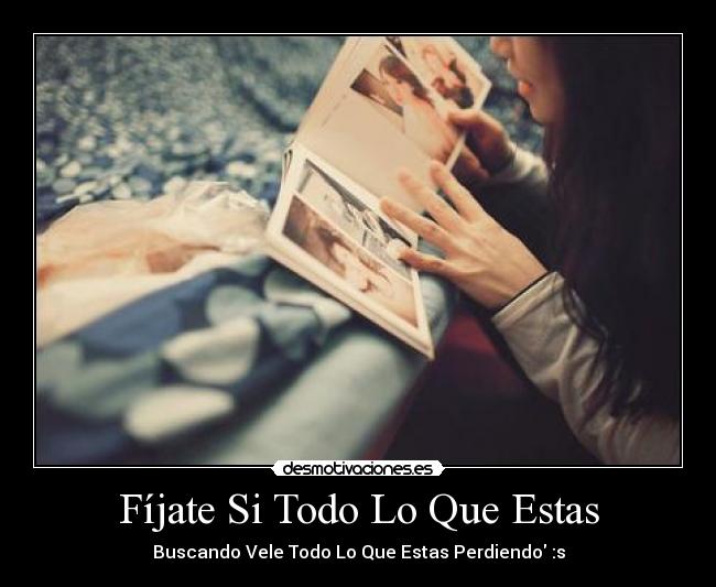 Fíjate Si Todo Lo Que Estas - Buscando Vele Todo Lo Que Estas Perdiendo :s