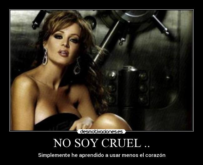 NO SOY CRUEL .. -