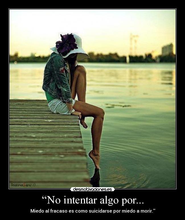 “No intentar algo por... - Miedo al fracaso es como suicidarse por miedo a morir.