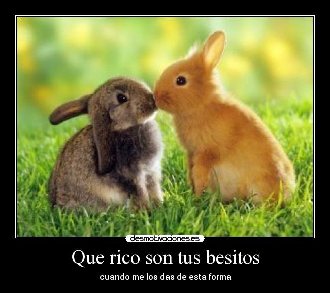 Que rico son tus besitos - cuando me los das de esta forma