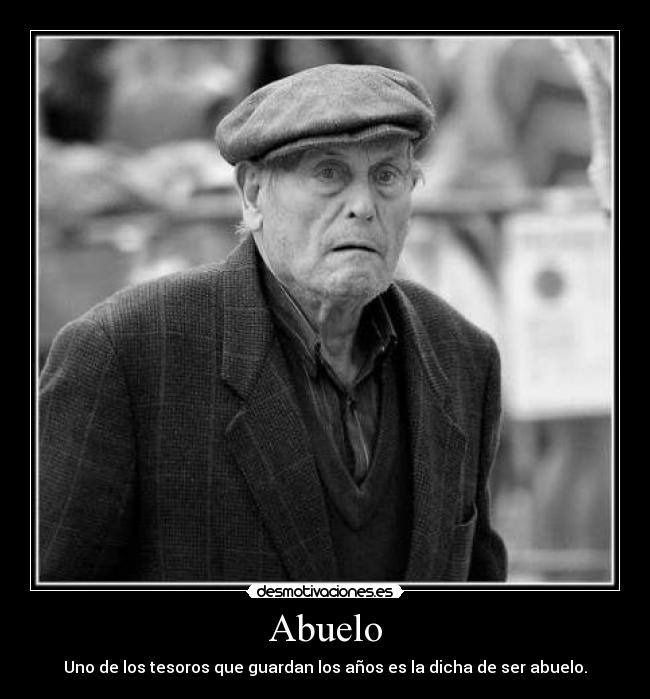Abuelo - Uno de los tesoros que guardan los años es la dicha de ser abuelo.