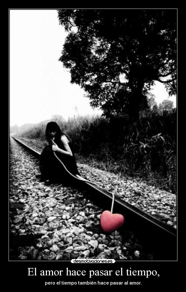 El amor hace pasar el tiempo, - pero el tiempo también hace pasar al amor.