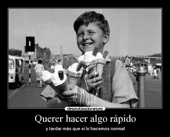 Querer hacer algo rápido - y tardar más que si lo hacemos normal