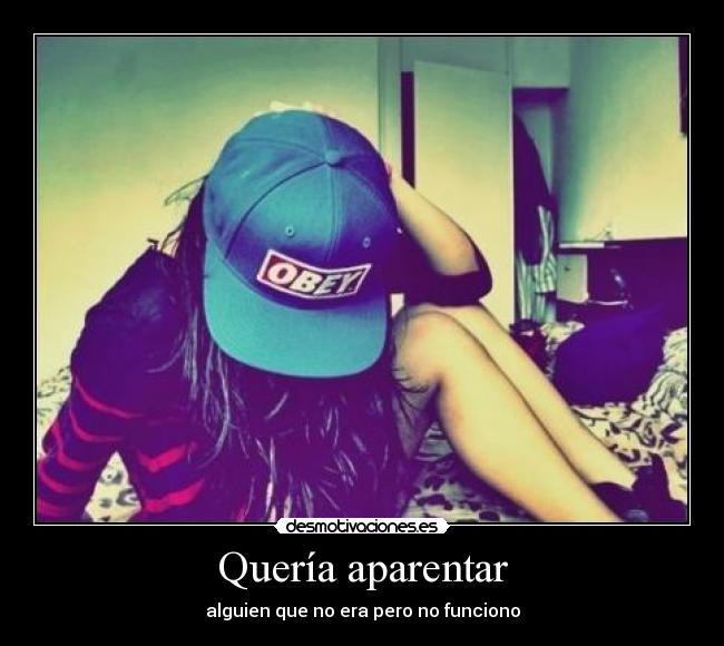 Quería aparentar - alguien que no era pero no funciono