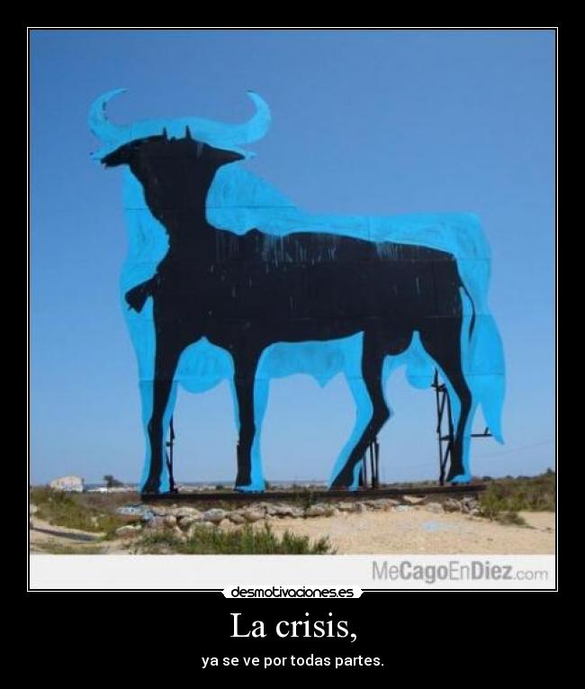 La crisis, - ya se ve por todas partes.