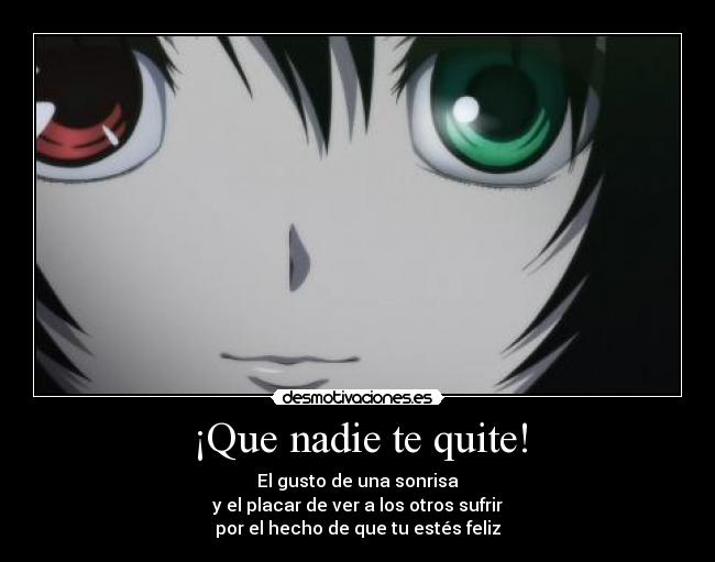 ¡Que nadie te quite! - El gusto de una sonrisa
y el placar de ver a los otros sufrir
por el hecho de que tu estés feliz