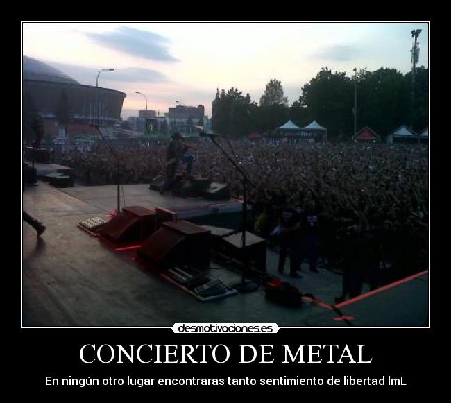 CONCIERTO DE METAL - En ningún otro lugar encontraras tanto sentimiento de libertad lmL