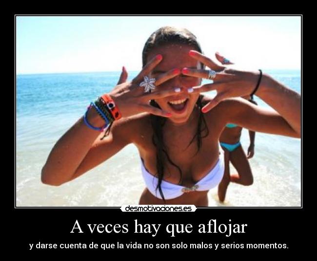 A veces hay que aflojar - y darse cuenta de que la vida no son solo malos y serios momentos.
