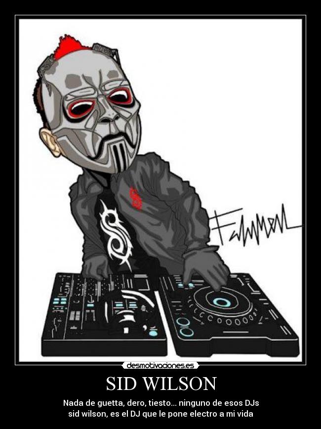 SID WILSON - Nada de guetta, dero, tiesto... ninguno de esos DJs
sid wilson, es el DJ que le pone electro a mi vida