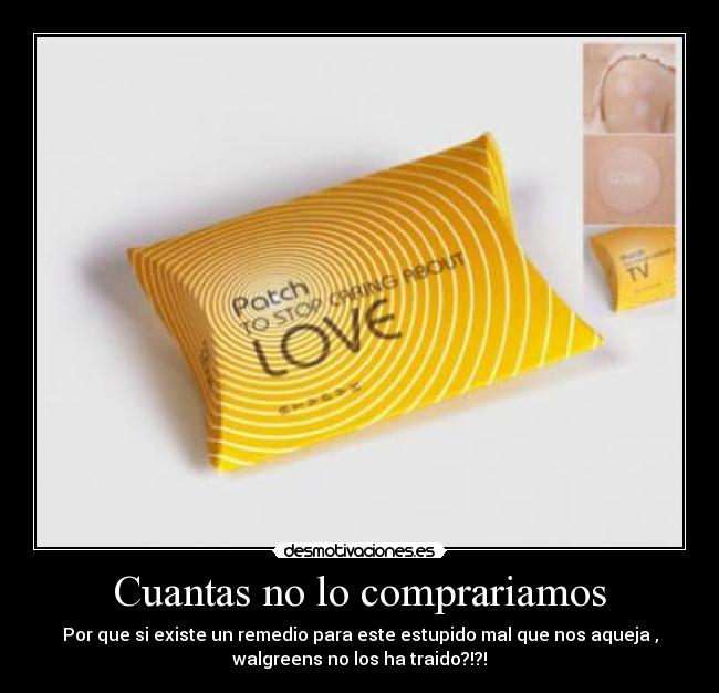 Cuantas no lo comprariamos - Por que si existe un remedio para este estupido mal que nos aqueja ,
walgreens no los ha traido?!?!