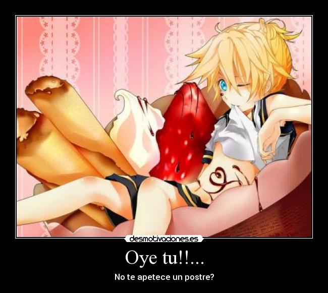 Oye tu!!... - No te apetece un postre?