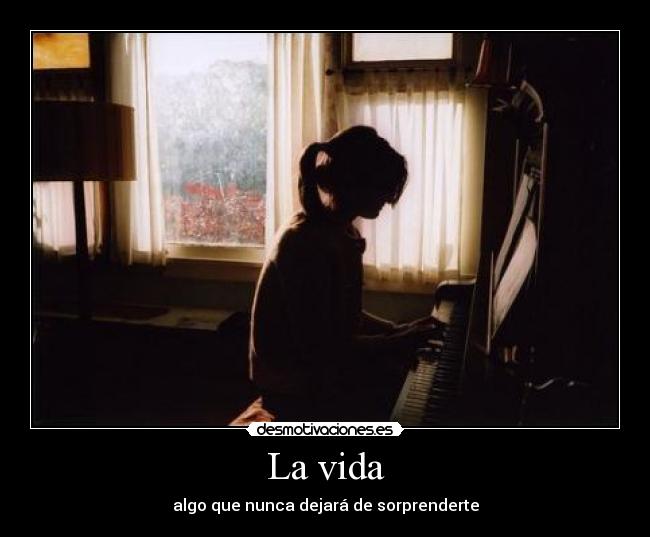 La vida - algo que nunca dejará de sorprenderte